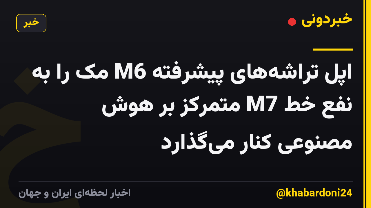 اپل تراشه‌های پیشرفته M6 مک را به نفع خط M7 متمرکز بر هوش مصنوعی کنار می‌گذارد