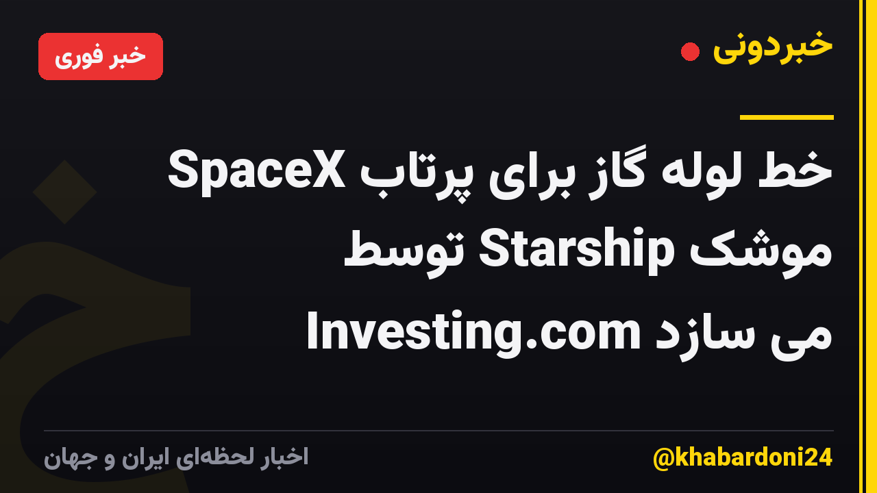 SpaceX خط لوله گاز برای پرتاب موشک Starship توسط Investing.com می سازد