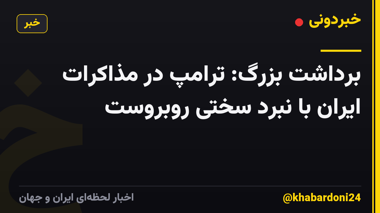 برداشت بزرگ: ترامپ در مذاکرات ایران با نبرد سختی روبروست