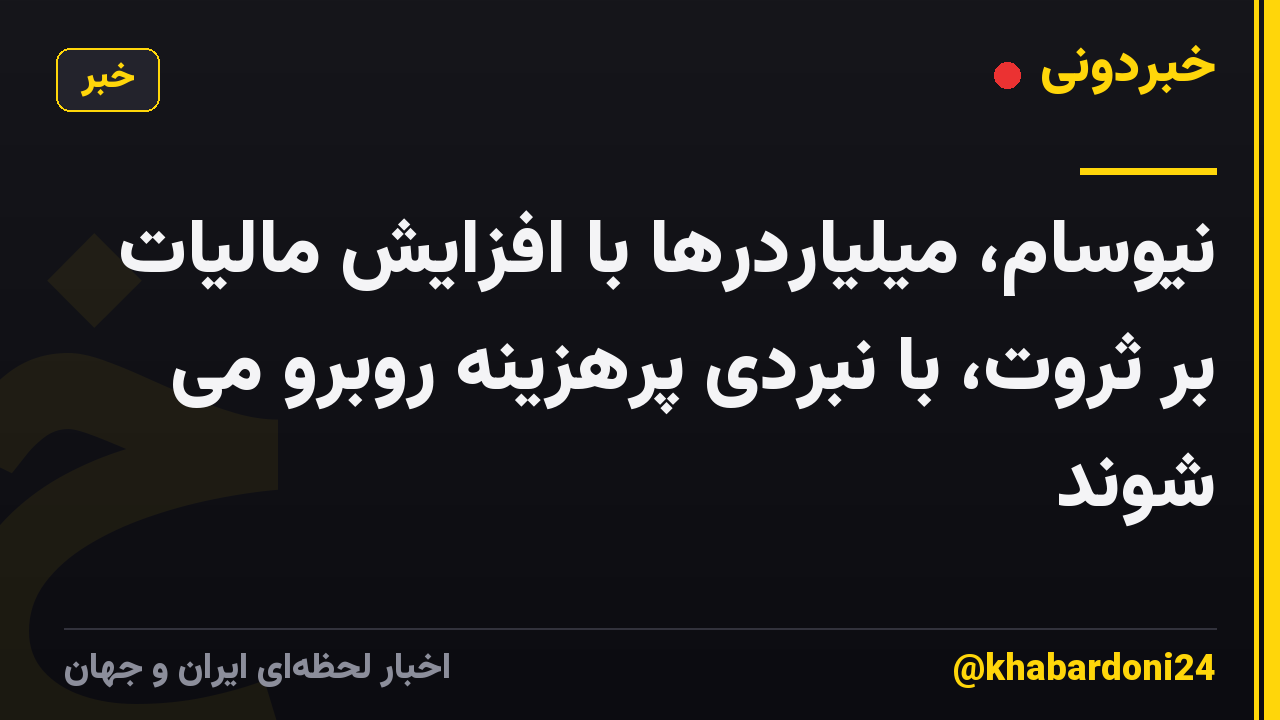 نیوسام، میلیاردرها با افزایش مالیات بر ثروت، با نبردی پرهزینه روبرو می شوند