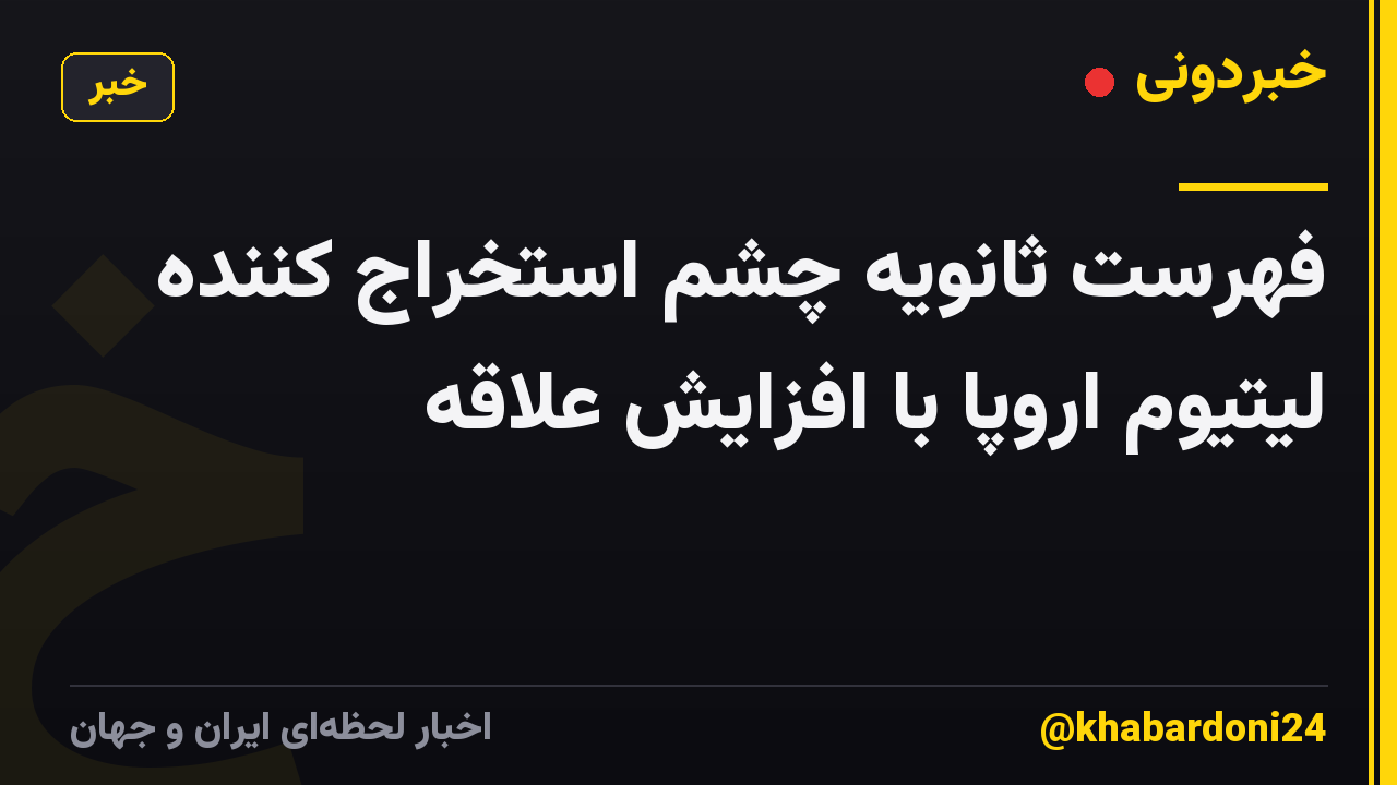 فهرست ثانویه چشم استخراج کننده لیتیوم اروپا با افزایش علاقه