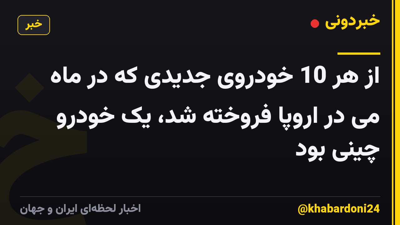 از هر 10 خودروی جدیدی که در ماه می در اروپا فروخته شد، یک خودرو چینی بود