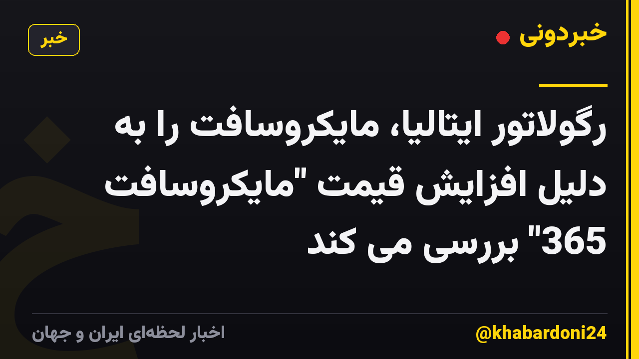 رگولاتور ایتالیا، مایکروسافت را به دلیل افزایش قیمت "مایکروسافت 365" بررسی می کند