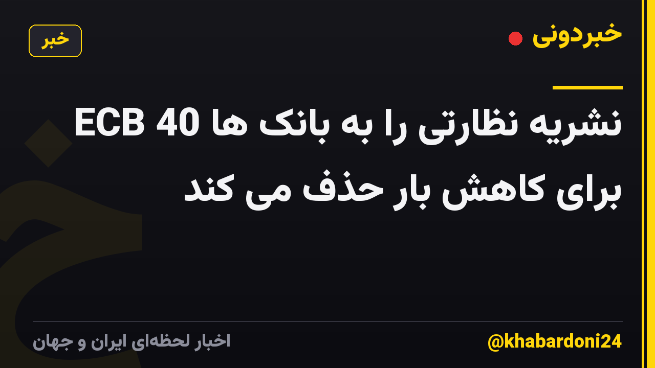 ECB 40 نشریه نظارتی را به بانک ها برای کاهش بار حذف می کند