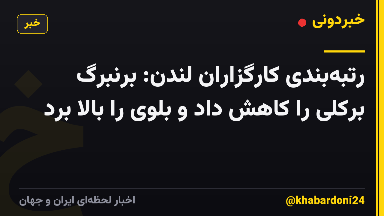 رتبه‌بندی کارگزاران لندن: برنبرگ برکلی را کاهش داد و بلوی را بالا برد