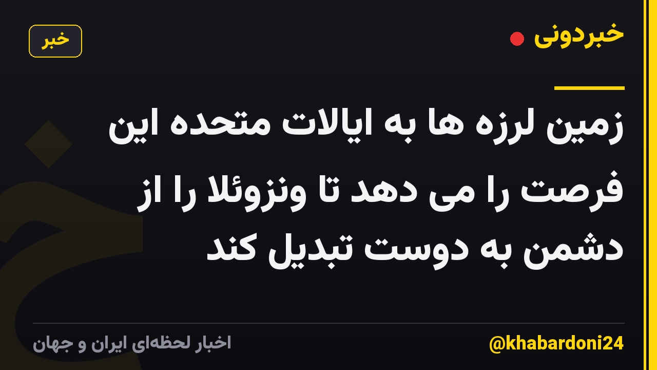 زمین لرزه ها به ایالات متحده این فرصت را می دهد تا ونزوئلا را از دشمن به دوست تبدیل کند