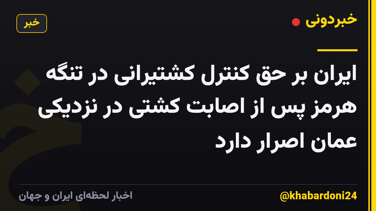 ایران بر حق کنترل کشتیرانی در تنگه هرمز پس از اصابت کشتی در نزدیکی عمان اصرار دارد