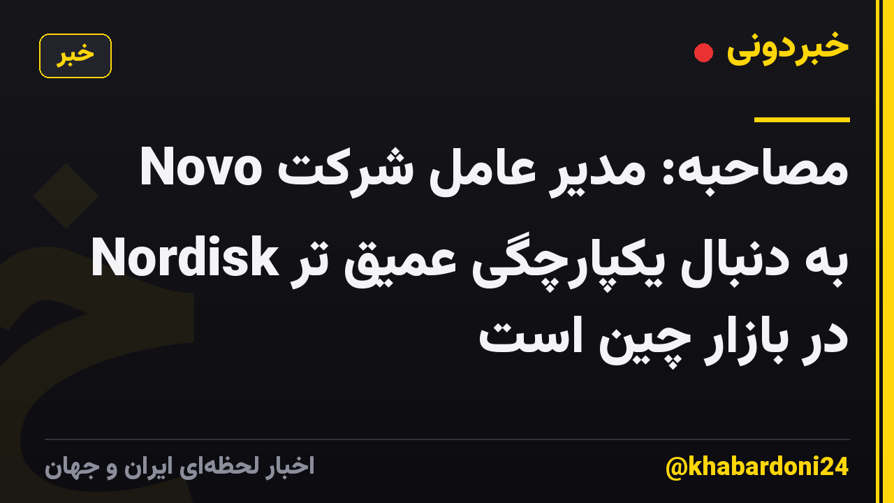 مصاحبه: مدیر عامل شرکت Novo Nordisk به دنبال یکپارچگی عمیق تر در بازار چین است