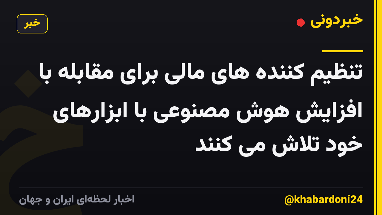 تنظیم کننده های مالی برای مقابله با افزایش هوش مصنوعی با ابزارهای خود تلاش می کنند
