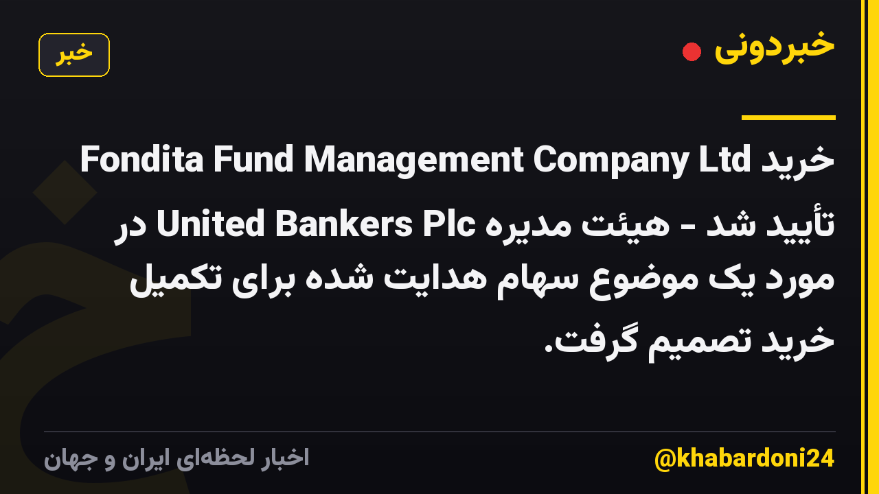 خرید Fondita Fund Management Company Ltd تأیید شد - هیئت مدیره United Bankers Plc در مورد یک موضوع سهام هدایت شده برای تکمیل خرید تصمیم گرفت.