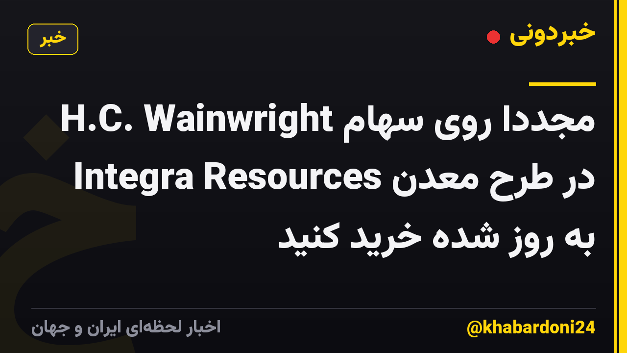 H.C. Wainwright مجدداً روی سهام Integra Resources در طرح معدن به روز شده خرید کنید