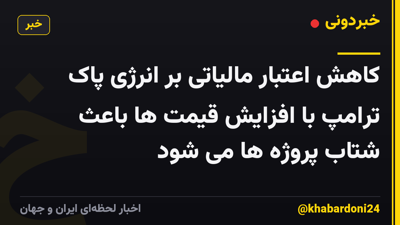 کاهش اعتبار مالیاتی بر انرژی پاک ترامپ با افزایش قیمت ها باعث شتاب پروژه ها می شود
