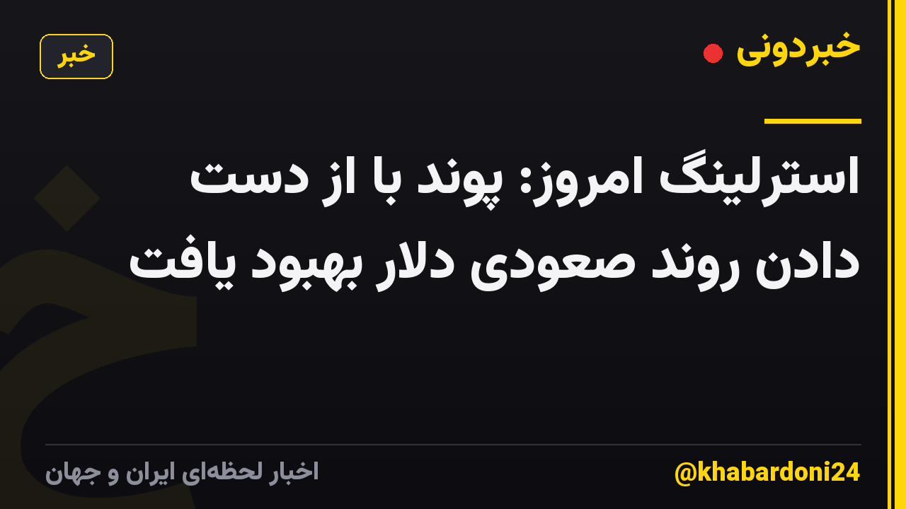 استرلینگ امروز: پوند با از دست دادن روند صعودی دلار بهبود یافت