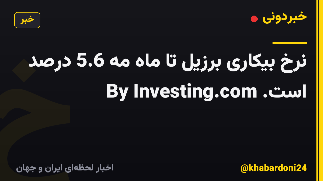 نرخ بیکاری برزیل تا ماه مه 5.6 درصد است. By Investing.com