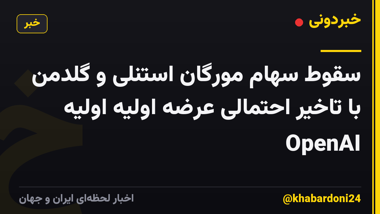 سقوط سهام مورگان استنلی و گلدمن با تاخیر احتمالی عرضه اولیه اولیه OpenAI