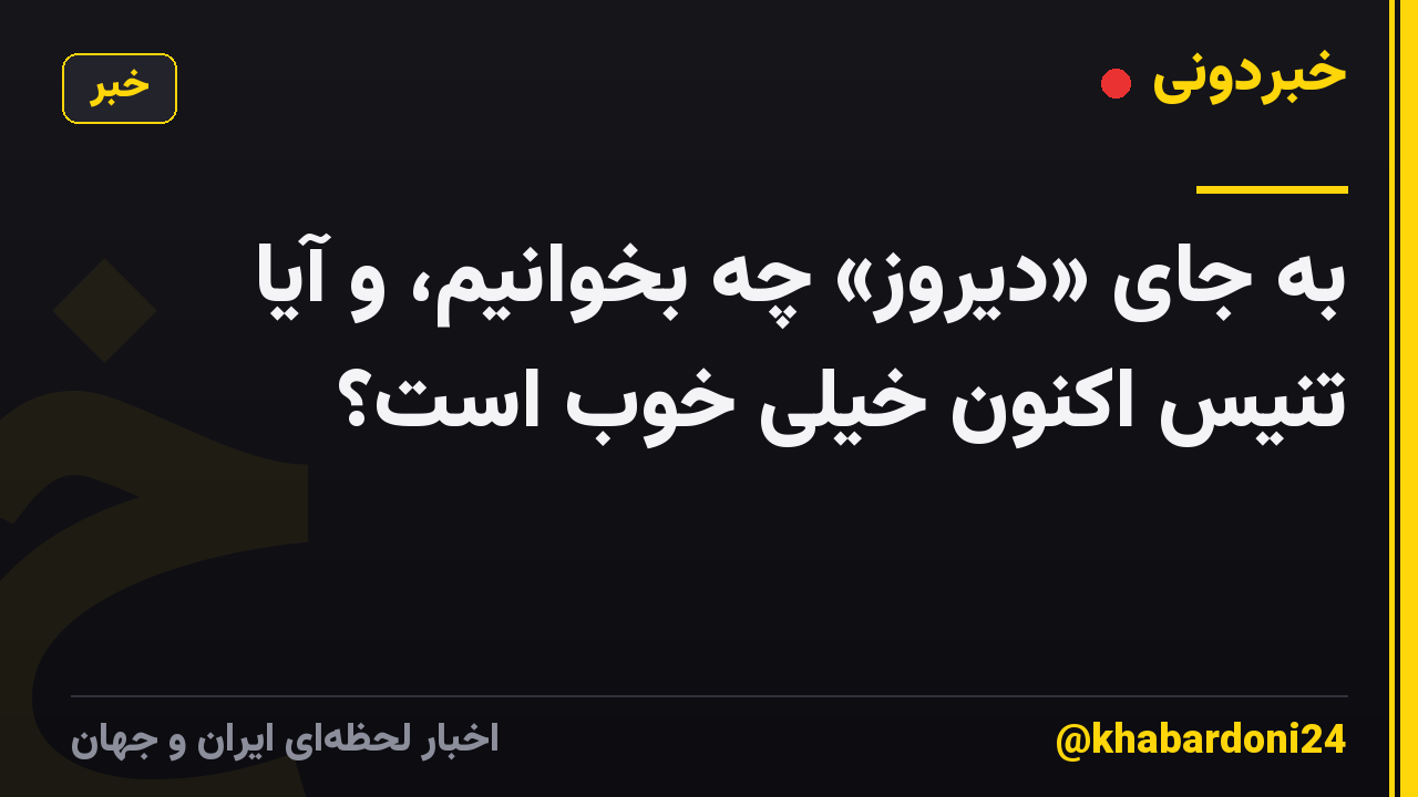 به جای «دیروز» چه بخوانیم، و آیا تنیس اکنون خیلی خوب است؟