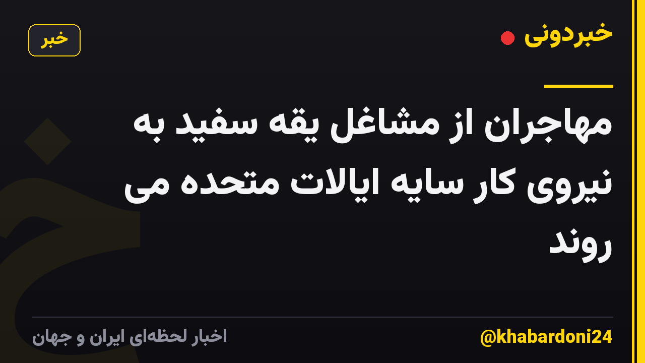 مهاجران از مشاغل یقه سفید به نیروی کار سایه ایالات متحده می روند