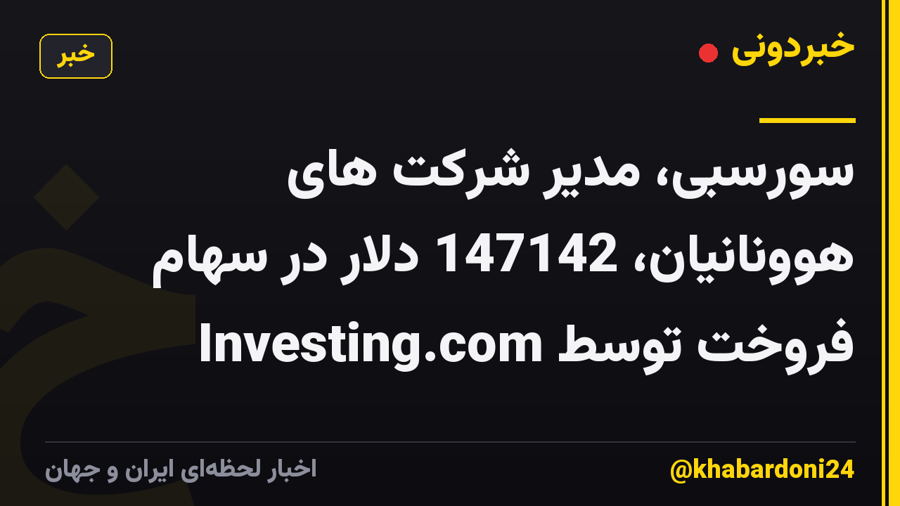 سورسبی، مدیر شرکت های هوونانیان، 147142 دلار در سهام فروخت توسط Investing.com