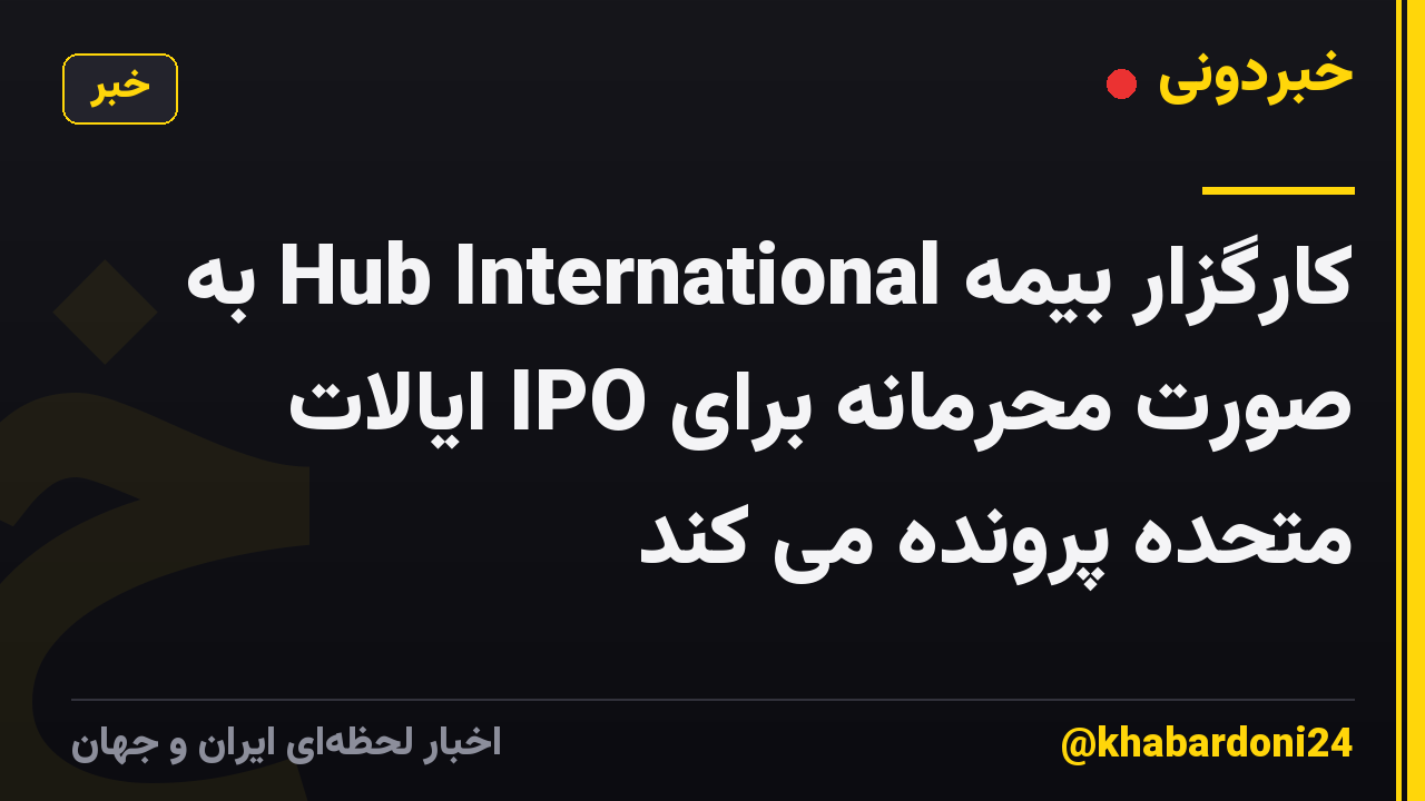 کارگزار بیمه Hub International به صورت محرمانه برای IPO ایالات متحده پرونده می کند