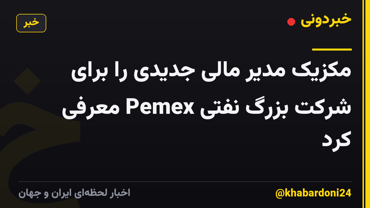 مکزیک مدیر مالی جدیدی را برای شرکت بزرگ نفتی Pemex معرفی کرد