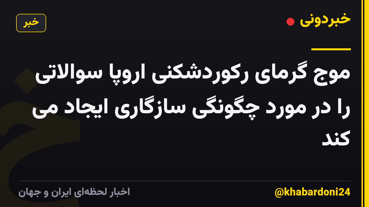 موج گرمای رکوردشکنی اروپا سوالاتی را در مورد چگونگی سازگاری ایجاد می کند