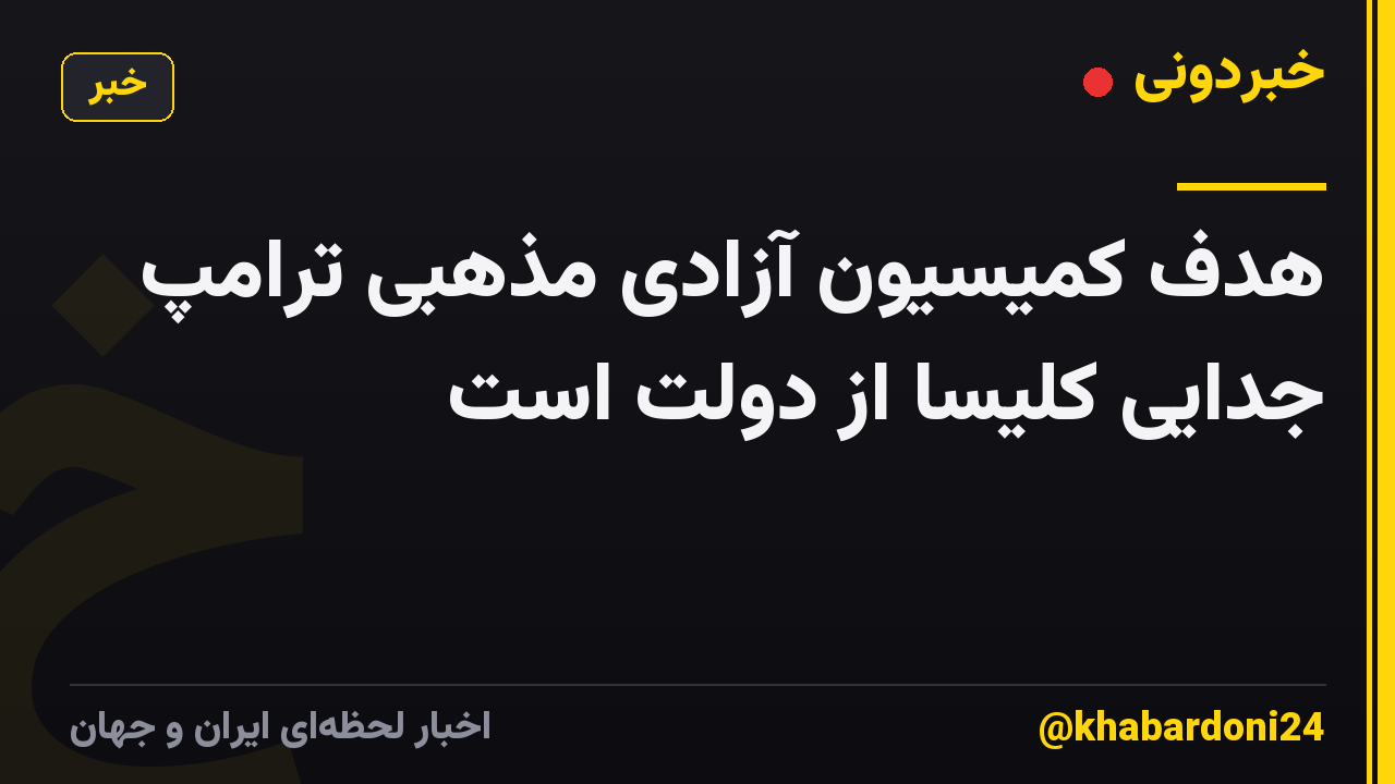هدف کمیسیون آزادی مذهبی ترامپ جدایی کلیسا از دولت است