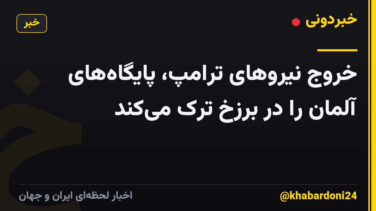 خروج نیروهای ترامپ، پایگاه‌های آلمان را در برزخ ترک می‌کند