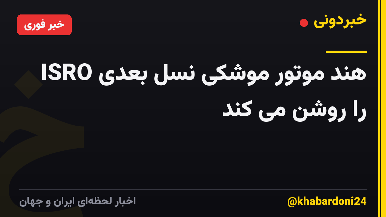 ISRO هند موتور موشکی نسل بعدی را روشن می کند