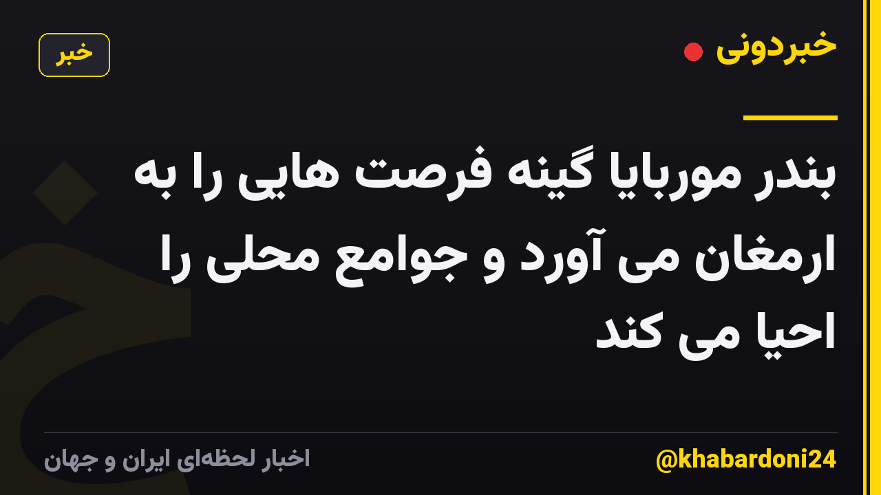 بندر موربایا گینه فرصت هایی را به ارمغان می آورد و جوامع محلی را احیا می کند