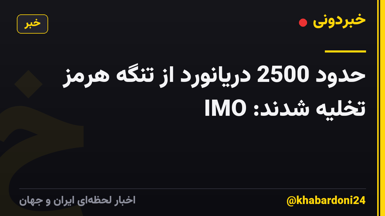 حدود 2500 دریانورد از تنگه هرمز تخلیه شدند: IMO