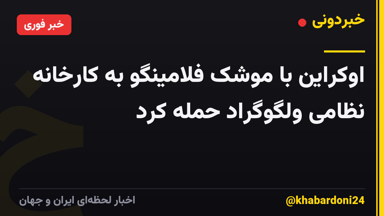 اوکراین با موشک فلامینگو به کارخانه نظامی ولگوگراد حمله کرد