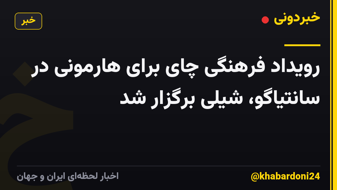 رویداد فرهنگی چای برای هارمونی در سانتیاگو، شیلی برگزار شد