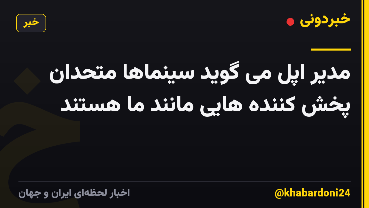 مدیر اپل می گوید سینماها متحدان پخش کننده هایی مانند ما هستند