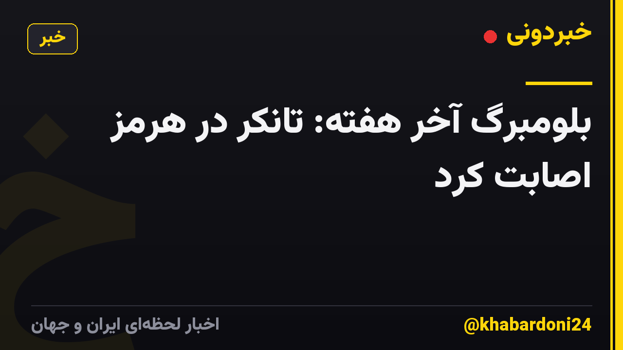 بلومبرگ آخر هفته: تانکر در هرمز اصابت کرد