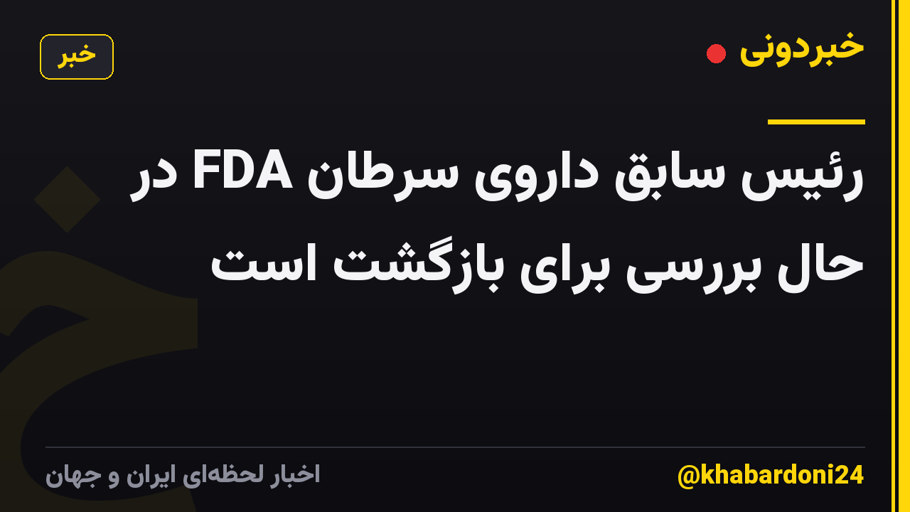 رئیس سابق داروی سرطان FDA در حال بررسی برای بازگشت است