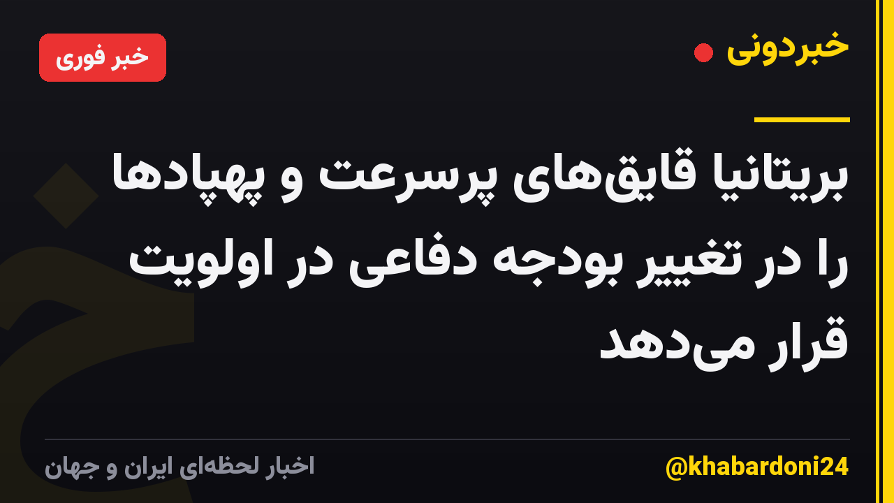 بریتانیا قایق‌های پرسرعت و پهپادها را در تغییر بودجه دفاعی در اولویت قرار می‌دهد