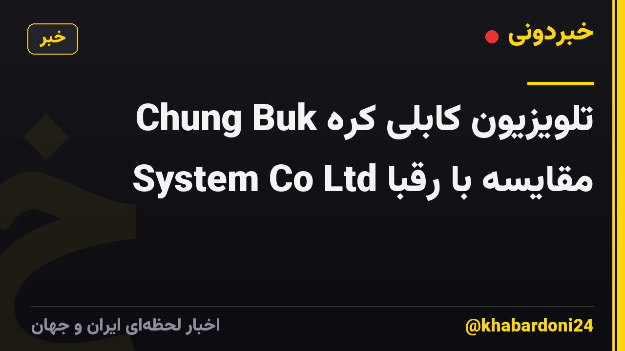 تلویزیون کابلی کره Chung Buk System Co Ltd مقایسه با رقبا