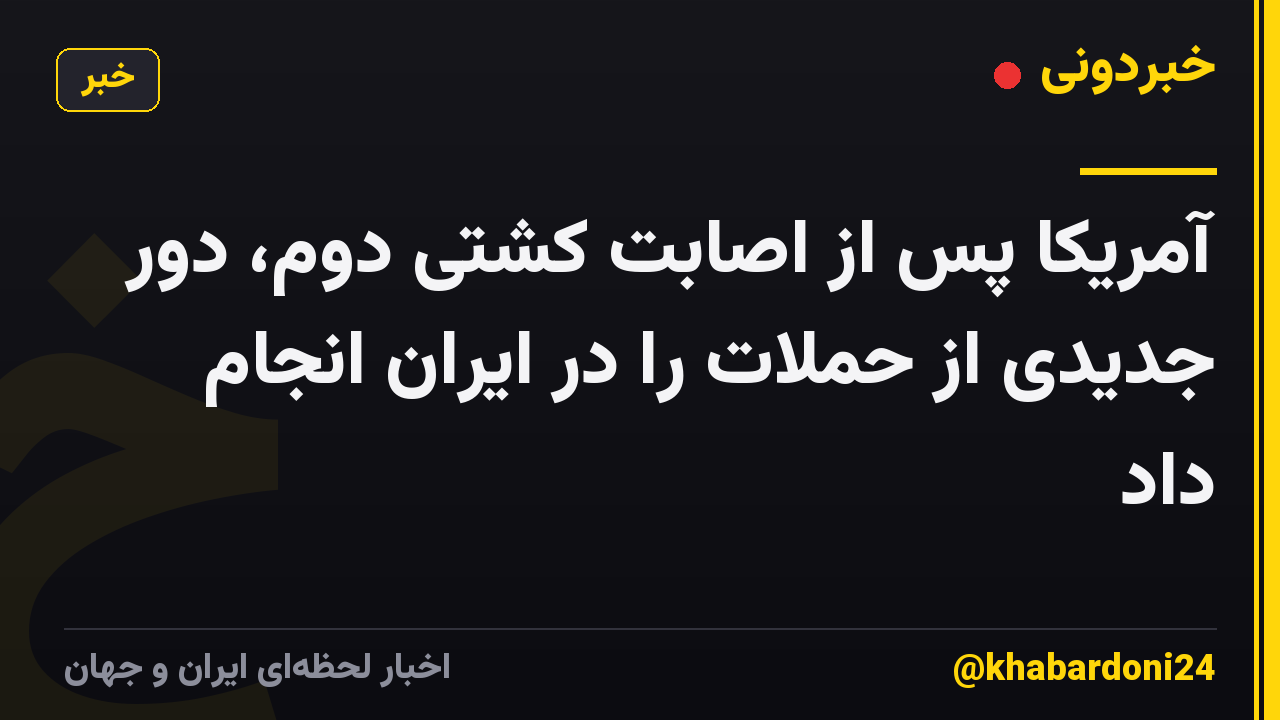 آمریکا پس از اصابت کشتی دوم، دور جدیدی از حملات را در ایران انجام داد