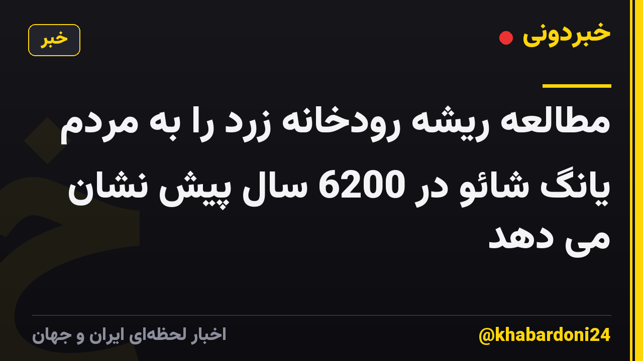 مطالعه ریشه رودخانه زرد را به مردم یانگ شائو در 6200 سال پیش نشان می دهد