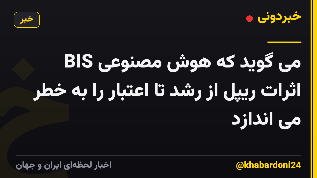 BIS می گوید که هوش مصنوعی اثرات ریپل از رشد تا اعتبار را به خطر می اندازد