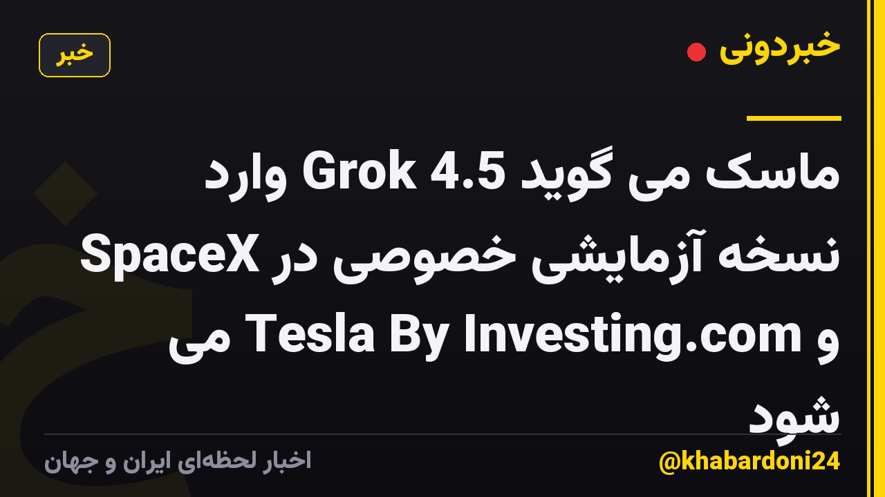 ماسک می گوید Grok 4.5 وارد نسخه آزمایشی خصوصی در SpaceX و Tesla By Investing.com می شود
