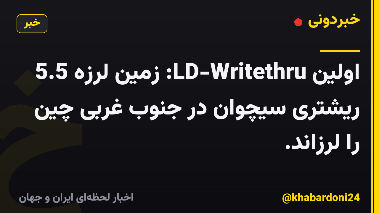 اولین LD-Writethru: زمین لرزه 5.5 ریشتری سیچوان در جنوب غربی چین را لرزاند.