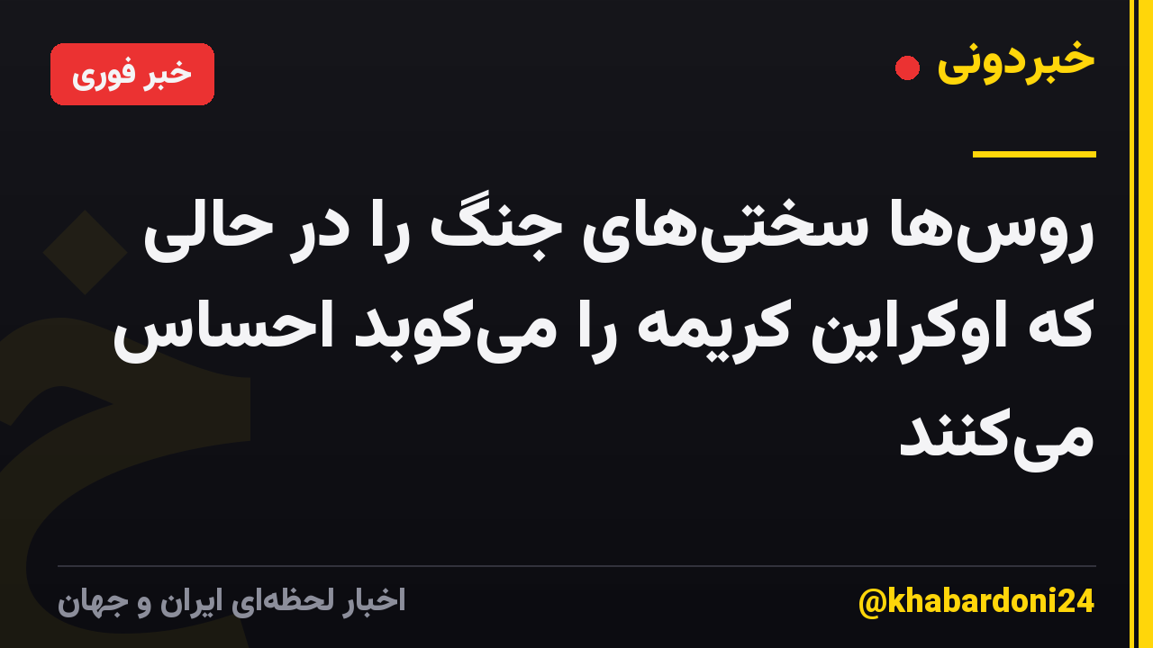 روس‌ها سختی‌های جنگ را در حالی که اوکراین کریمه را می‌کوبد احساس می‌کنند