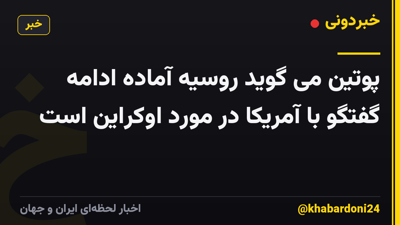 پوتین می گوید روسیه آماده ادامه گفتگو با آمریکا در مورد اوکراین است