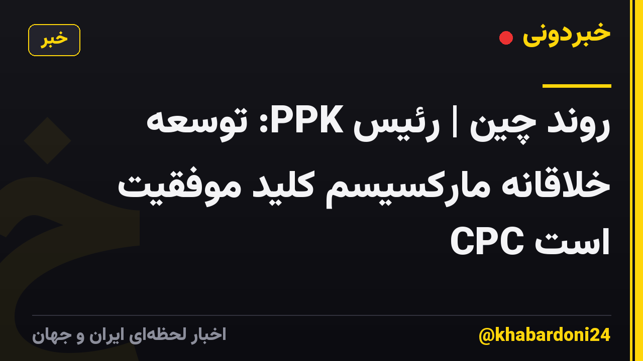 روند چین | رئیس PPK: توسعه خلاقانه مارکسیسم کلید موفقیت CPC است