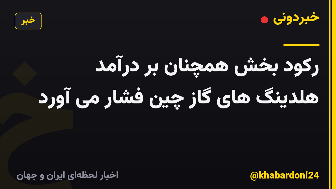رکود بخش همچنان بر درآمد هلدینگ های گاز چین فشار می آورد