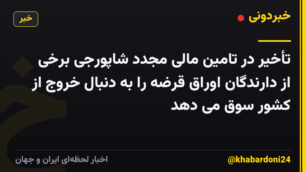 تأخیر در تامین مالی مجدد شاپورجی برخی از دارندگان اوراق قرضه را به دنبال خروج از کشور سوق می دهد