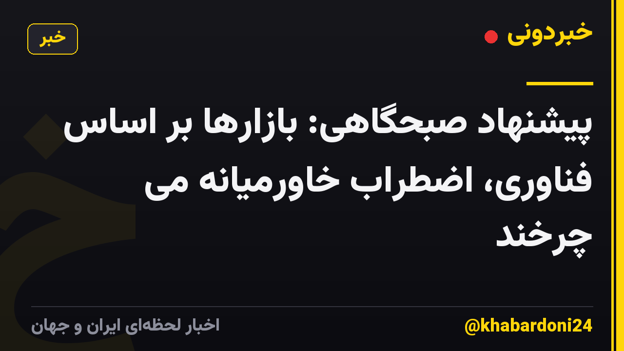 پیشنهاد صبحگاهی: بازارها بر اساس فناوری، اضطراب خاورمیانه می چرخند