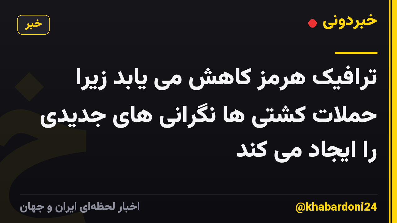 ترافیک هرمز کاهش می یابد زیرا حملات کشتی ها نگرانی های جدیدی را ایجاد می کند