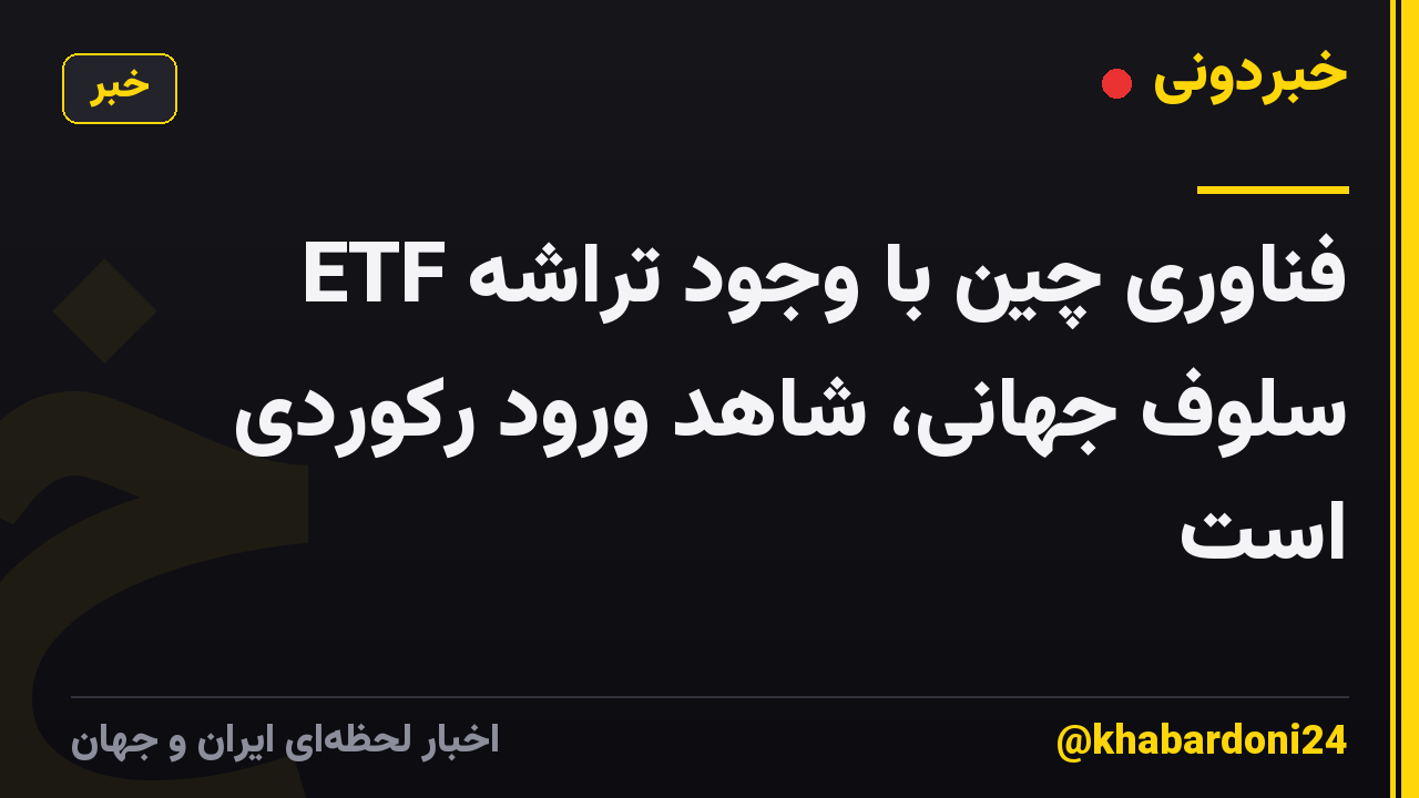 ETF فناوری چین با وجود تراشه سلوف جهانی، شاهد ورود رکوردی است